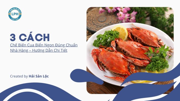 3 Cách Chế Biến Cua Biển Ngon Chuẩn Chỉnh Như Nhà Hàng